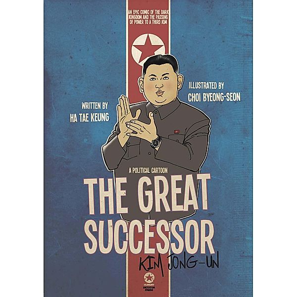 The Great Successor: Kim Jong-Un - A Political Cartoon (DPRK Dictators, #1) / DPRK Dictators, Tae-Keung Ha