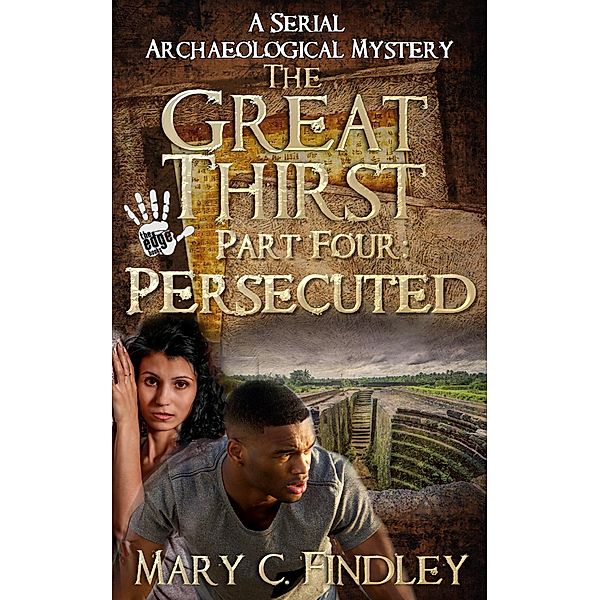 The Great Thirst Four: Persecuted (The Great Thirst: An Archaeological Mystery Serial, #4) / The Great Thirst: An Archaeological Mystery Serial, Mary C. Findley