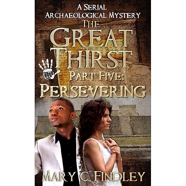 The Great Thirst Part Five: Persevering (The Great Thirst: An Archaeological Mystery Serial, #5) / The Great Thirst: An Archaeological Mystery Serial, Mary C. Findley