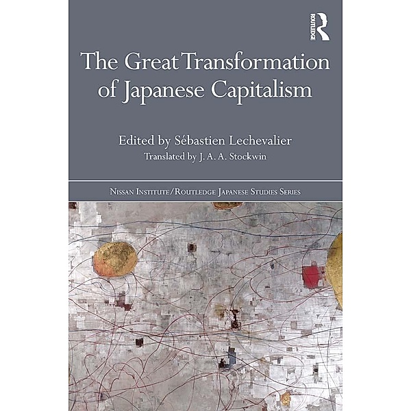 The Great Transformation of Japanese Capitalism / Nissan Institute/Routledge Japanese Studies