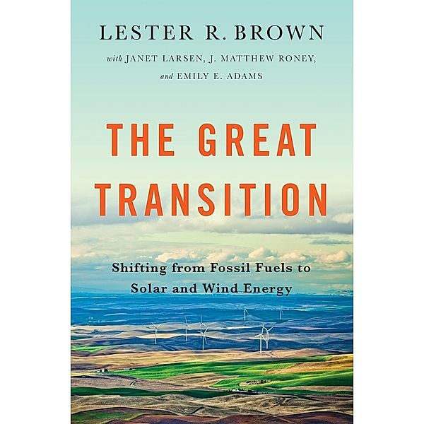 The Great Transition - Shifting from Fossil Fuels to Solar and Wind Energy, Lester R Brown, Emily Adams, Janet Larsen