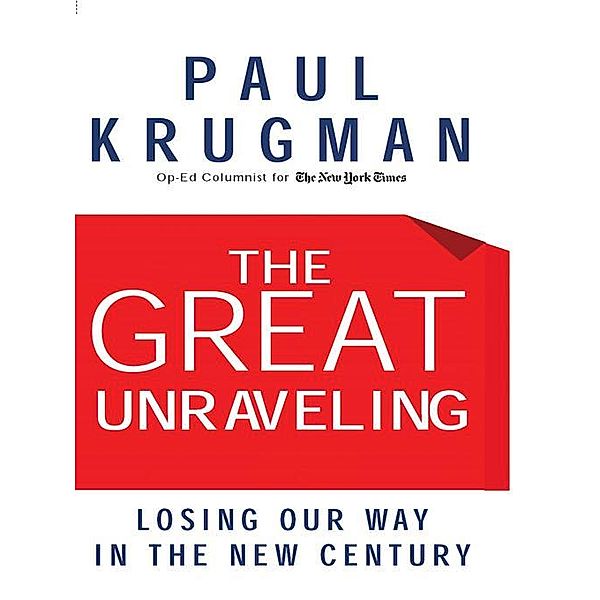 The Great Unraveling: Losing Our Way in the New Century, Paul Krugman
