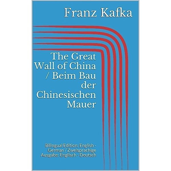 The Great Wall of China / Beim Bau der Chinesischen Mauer, Franz Kafka