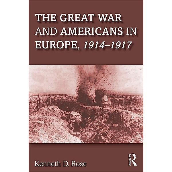 The Great War and Americans in Europe, 1914-1917, Kenneth Rose