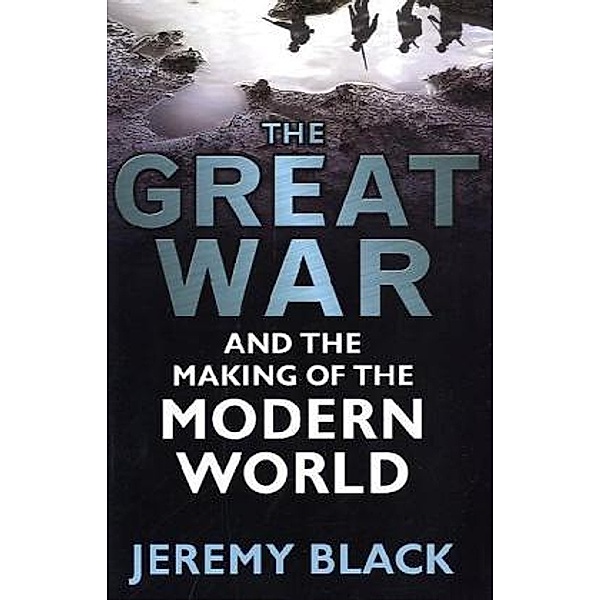 The Great War and the Making of the Modern World, Jeremy Black