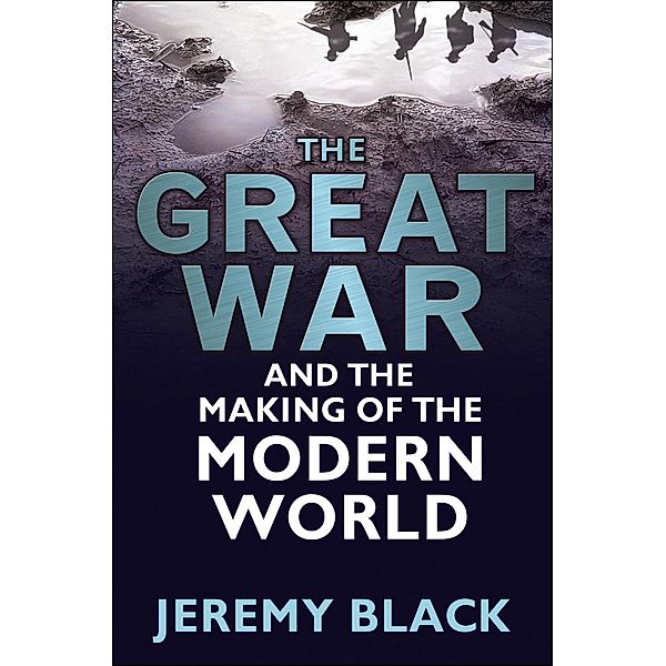 The Great War and the Making of the Modern World, Jeremy Black
