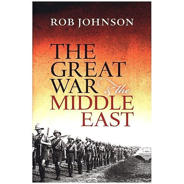 The Great War & the Middle East, Rob Johnson