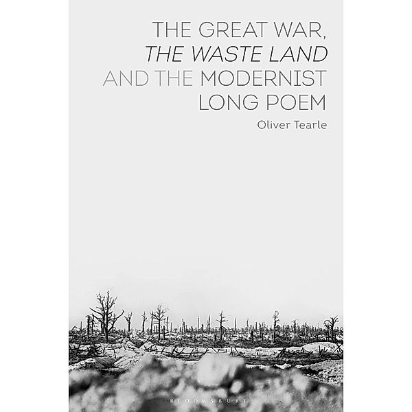 The Great War, The Waste Land and the Modernist Long Poem, Oliver Tearle