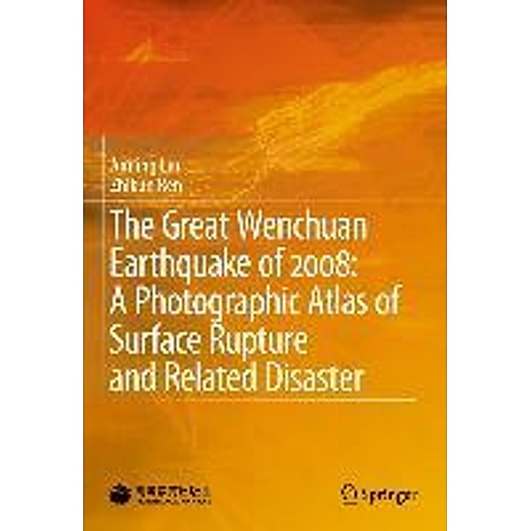 The Great Wenchuan Earthquake of 2008: A Photographic Atlas of Surface Rupture and Related Disaster, Aiming Lin, Zhikun Ren