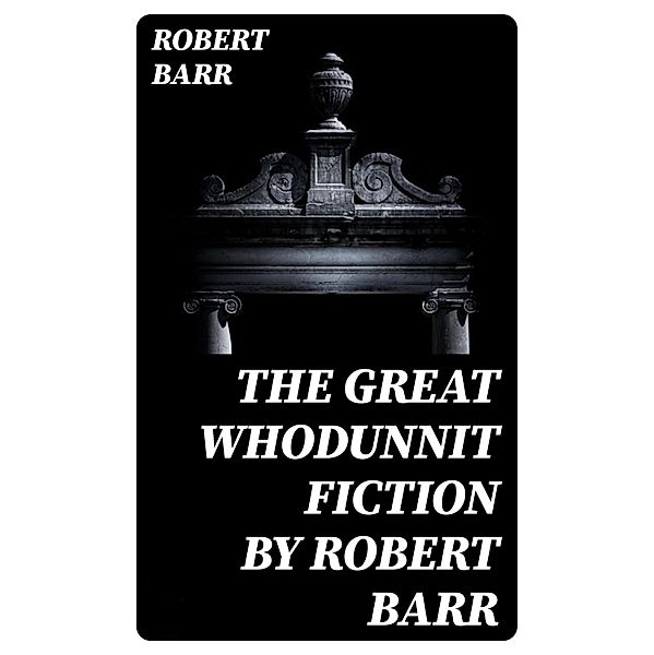 The Great Whodunnit Fiction by Robert Barr, Robert Barr