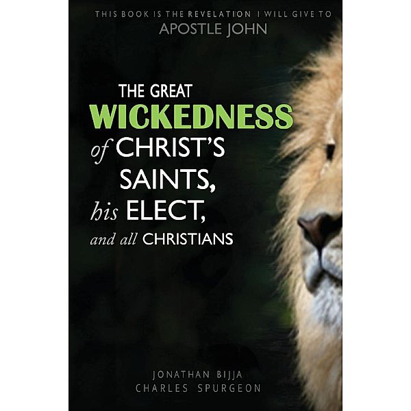 THE GREAT WICKEDNESS OF CHRIST'S SAINTS, HIS ELECT, AND ALL CHRISTIANS, Jonathan Charles Spurgeon Bijja