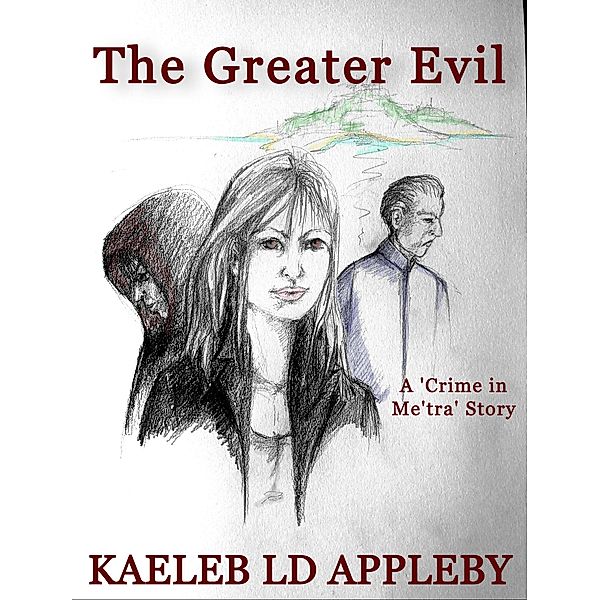 The Greater Evil (Crime in Me'tra Series, #4) / Crime in Me'tra Series, Kaeleb LD Appleby