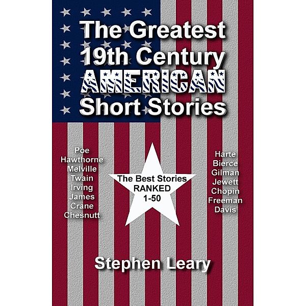 The Greatest 19th Century American Short Stories, Nathaniel Hawthorne, Washington Irving, Herman Melville, Stephen Leary, Charlotte Perkins Gilman, Edgar Allan Poe