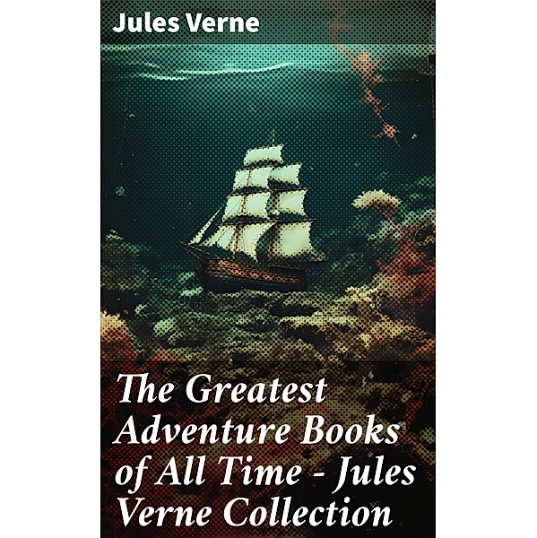 The Greatest Adventure Books of All Time - Jules Verne Collection, Jules Verne
