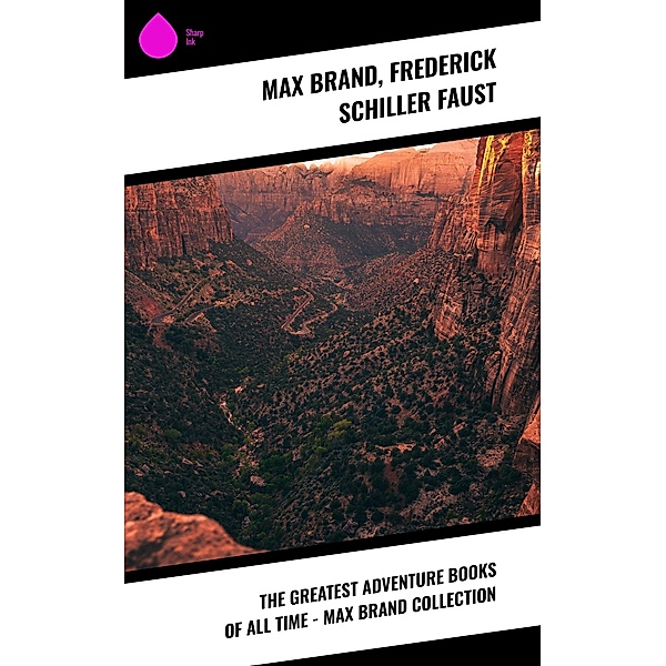 The Greatest Adventure Books of All Time - Max Brand Collection, Max Brand, Frederick Schiller Faust