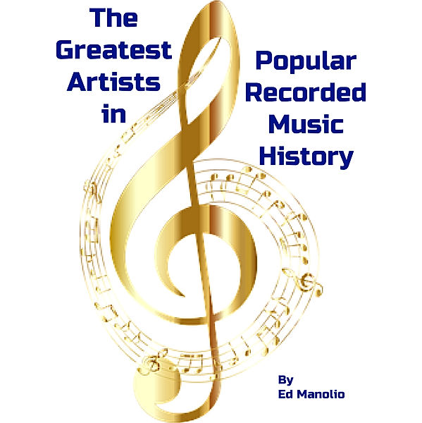 The Greatest Artists in Popular Recorded Music History (The 150 Greatest Artists in the History of Recorded Popular Music), Ed Manolio