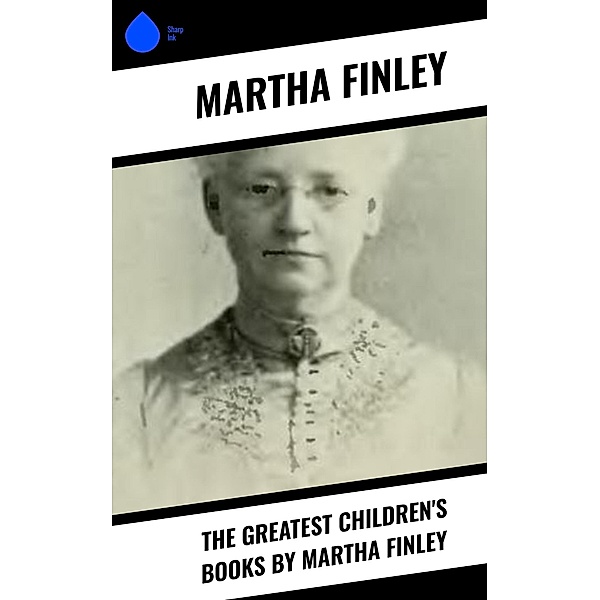 The Greatest Children's Books by Martha Finley, Martha Finley