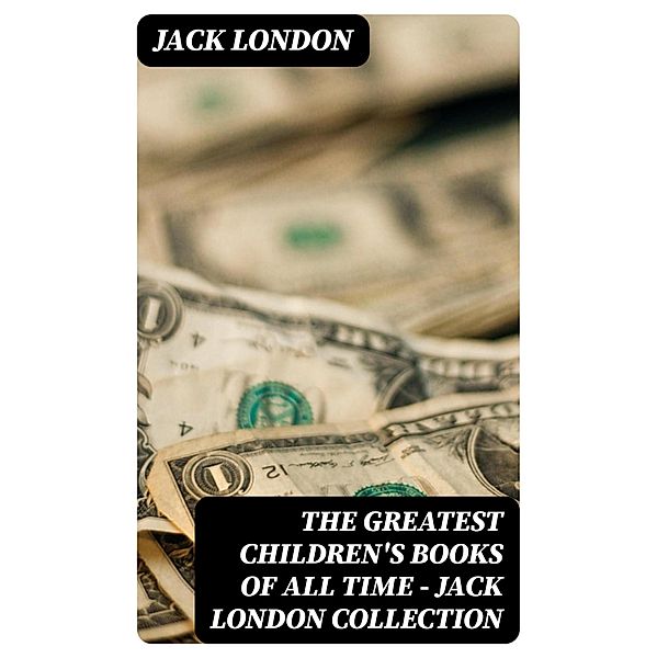 The Greatest Children's Books of All Time - Jack London Collection, Jack London