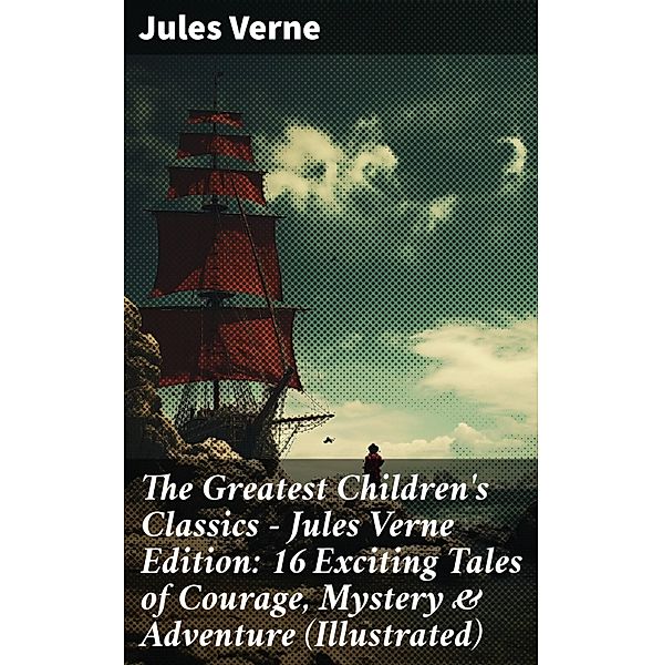 The Greatest Children's Classics - Jules Verne Edition: 16 Exciting Tales of Courage, Mystery & Adventure (Illustrated), Jules Verne