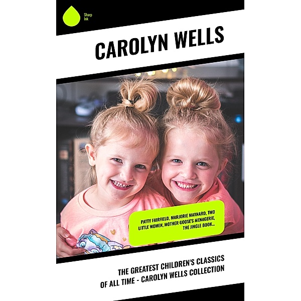 The Greatest Children's Classics of All Time - Carolyn Wells Collection, Carolyn Wells
