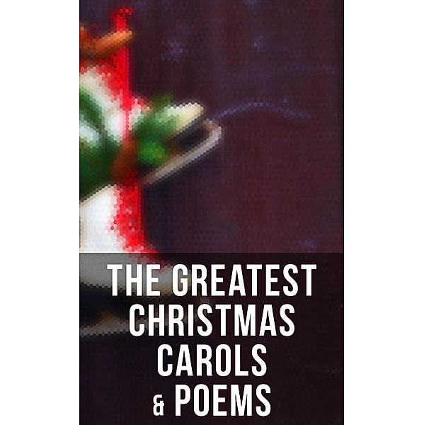 The Greatest Christmas Carols & Poems, Henry Wadsworth Longfellow, Samuel Taylor Coleridge, Thomas Hardy, Emily Dickinson, William Butler Yeats, William Makepeace Thackeray, Charles Kingsley, Ella Wheeler Wilcox, C. W. Stubbs, William Topaz McGonagall, Eugene Field, Robert Louis Stevenson, Carolyn Wells, Phillips Brooks, William Drummond, James Russell Lowell, Alfred Domett, Reginald Heber, Dinah Maria Mulock, Margaret Deland, Nora A. Smith, Isaac Watts, James Montgomery, Robert Herrick, Edmund Hamilton Sears, Ben Jonson, Edmund Bolton, Robert Southwell, C. S. Stone, Frances Ridley Havergal, William Morris, William Shakespeare, Charles Mackay, Walter Scott, Harriet F. Blodgett, Eliza Cook, George Wither, Martin Luther, Christian Burke, Andrew Lang, Emily Huntington Miller, Cyril Winterbotham, Robert Browning, Clement Clarke Moore, William Wordsworth, Alfred Lord Tennyson, Rudyard Kipling, John Milton