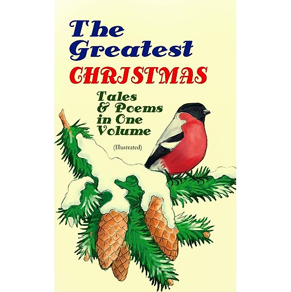 The Greatest Christmas Tales & Poems in One Volume (Illustrated), Louisa May Alcott, Fyodor Dostoevsky, Anthony Trollope, Brothers Grimm, L. Frank Baum, George Macdonald, Leo Tolstoy, Henry Van Dyke, E. T. A. Hoffmann, Harriet Beecher Stowe, Clement Moore, Mark Twain, Edward Berens, William Dean Howells, Henry Wadsworth Longfellow, William Wordsworth, Alfred Lord Tennyson, William Butler Yeats, O. Henry, Beatrix Potter, Charles Dickens, Emily Dickinson, Walter Scott, Hans Christian Andersen, Selma Lagerlöf