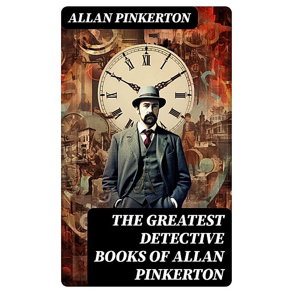 The Greatest Detective Books of Allan Pinkerton, Allan Pinkerton