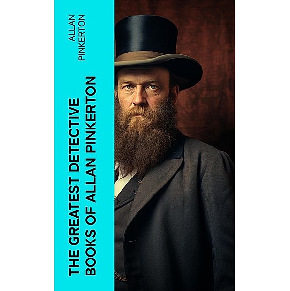 The Greatest Detective Books of Allan Pinkerton, Allan Pinkerton