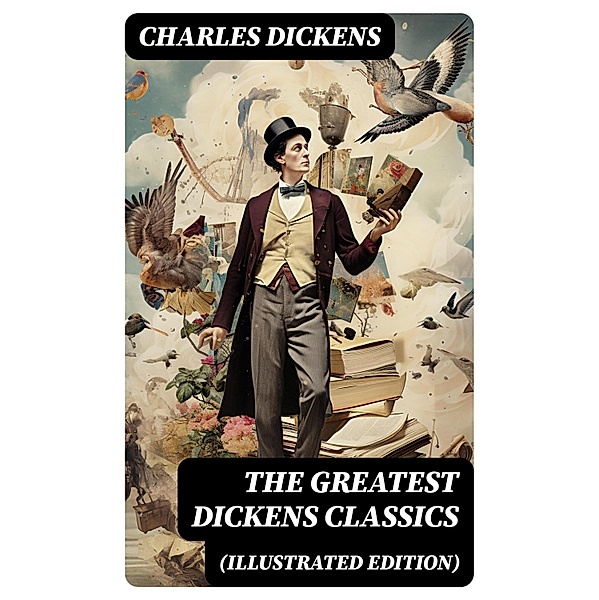 THE GREATEST DICKENS CLASSICS (Illustrated Edition), Charles Dickens