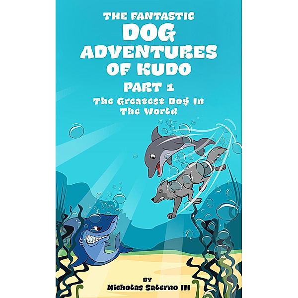 The Greatest Dog In The World (The fantastic dog adventures of Kudo, #1) / The fantastic dog adventures of Kudo, Nicholas Salerno Iii