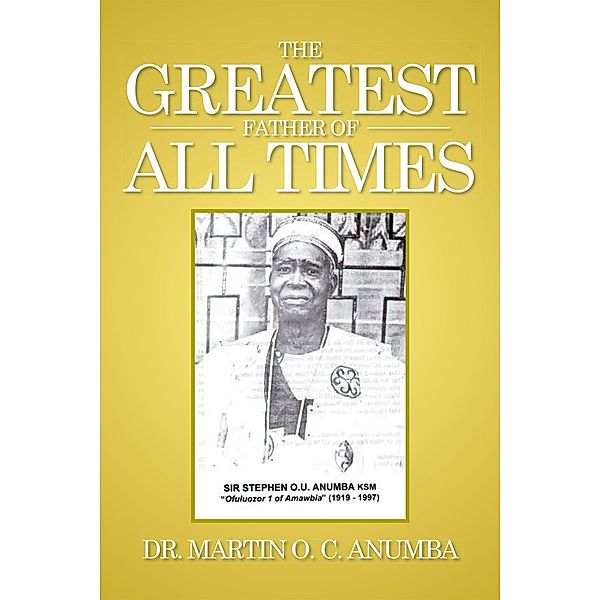 The Greatest Father of All Times, Martin O. C. Anumba