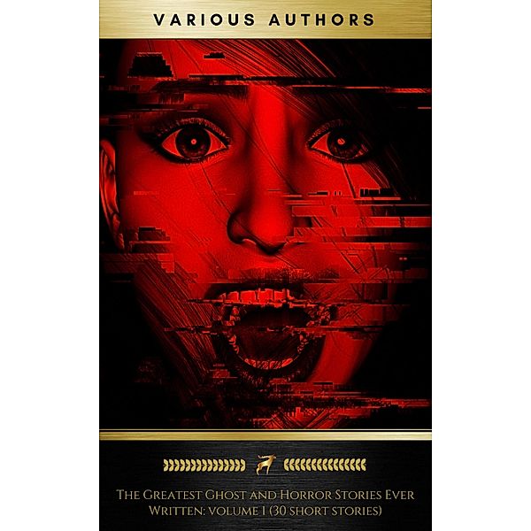 The Greatest Ghost and Horror Stories Ever Written: volume 1 (30 short stories), Ambrose Bierce, Elizabeth Cleghorn Gaskell, Charlotte Perkins Gilman, Thomas Hardy, William Hope Hodgson, James Hogg, Washington Irving, Joseph Sheridan Le Fanu, Howard Phillips Lovecraft, Arthur Machen, Richard Marsh, Edgar Allan Poe, Jan Neruda, Edith Nesbit, Hume Nisbet, James Malcom Rymer, Mary Shelley, Robert Louis Stevenson, Bram Stoker, George Sylvester Viereck, Algernon Blackwood, Charles Brockden Brown, John Buchan, Robert William Chambers, Charles Dickens, George Du Maurier, John Meade Falkner