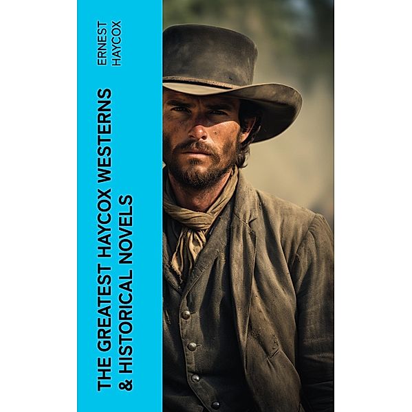 The Greatest Haycox Westerns & Historical Novels, Ernest Haycox