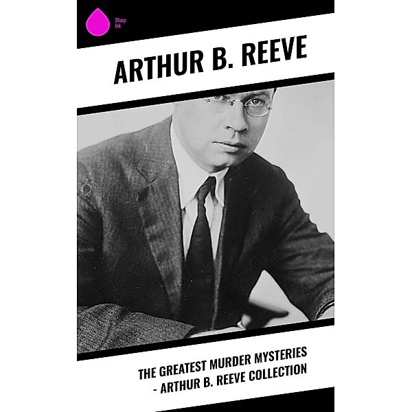 The Greatest Murder Mysteries - Arthur B. Reeve Collection, Arthur B. Reeve