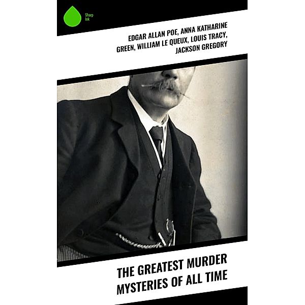 The Greatest Murder Mysteries of All Time, Edgar Allan Poe, Ernest Bramah, Arthur Morrison, Cleveland Moffett, Marie Belloc Lowndes, Ambrose Bierce, Wilkie Collins, Thomas W. Hanshew, Allan Pinkerton, James Hay, Edgar Wallace, Anna Katharine Green, Frank Froest, Melville Davisson Post, Frederic Arnold Kummer, Richard Marsh, E. M. Delafield, Arthur J. Rees, E. Phillips Oppenheim, J. S. Fletcher, C. N. Williamson, A. M. Williamson, William Le Queux, R. Austin Freeman, A. E. W. Mason, E. W. Hornung, G. K. Chesterton, Frank L. Packard, Arthur B. Reeve, H. C. McNeile, Fred M. White, Anton Chekhov, Émile Gaboriau, Louis Tracy, Victor L. Whitechurch, Annie Haynes, ETHEL LINA WHITE, John R. Coryell, Rober Barr, Isabel Ostander, Anna Maynard Barbour, S. S. van Dine, Jackson Gregory, Carolyn Wells, Louis Joseph Vance, Arthur Cheney Train, Arthur Conan Doyle