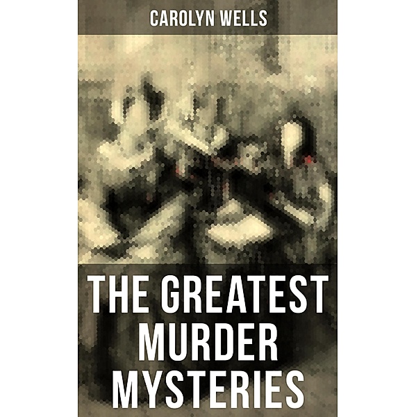 The Greatest Murder Mysteries of Carolyn Wells, Carolyn Wells