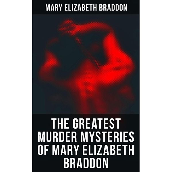 The Greatest Murder Mysteries of Mary Elizabeth Braddon, Mary Elizabeth Braddon