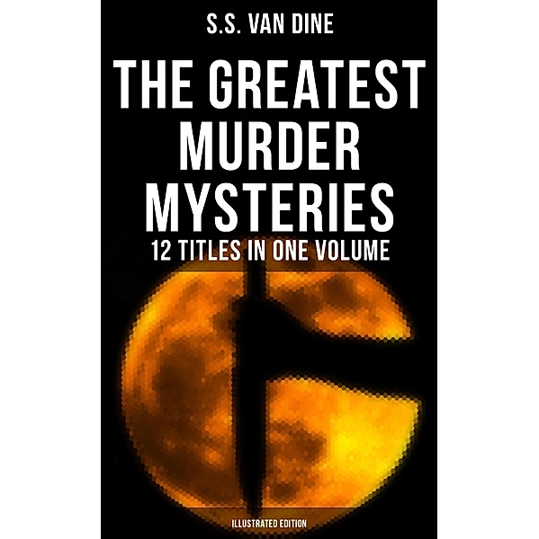 The Greatest Murder Mysteries of S. S. Van Dine - 12 Titles in One Volume (Illustrated Edition), S. S. van Dine