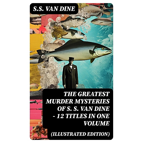 The Greatest Murder Mysteries of S. S. Van Dine - 12 Titles in One Volume (Illustrated Edition), S. S. van Dine