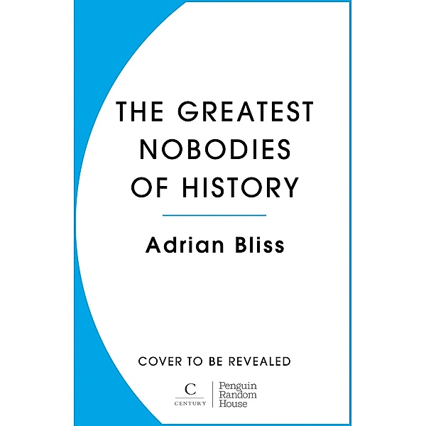 The Greatest Nobodies of History, Adrian Bliss
