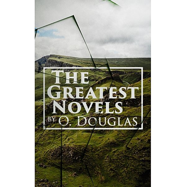 The Greatest Novels by O. Douglas, Anna Buchan