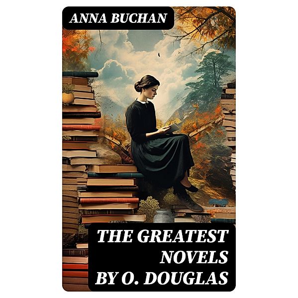 The Greatest Novels by O. Douglas, Anna Buchan