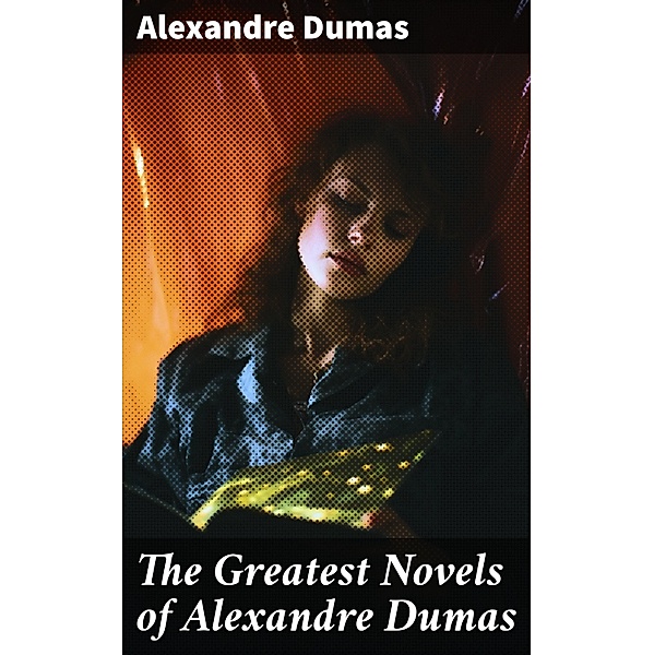 The Greatest Novels of Alexandre Dumas, Alexandre Dumas