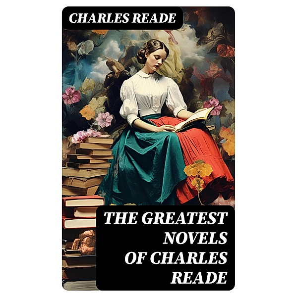 The Greatest Novels of Charles Reade, Charles Reade