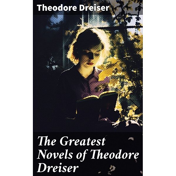 The Greatest Novels of Theodore Dreiser, Theodore Dreiser