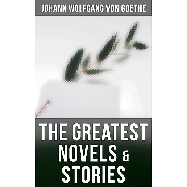 The Greatest Novels & Stories, Johann Wolfgang von Goethe