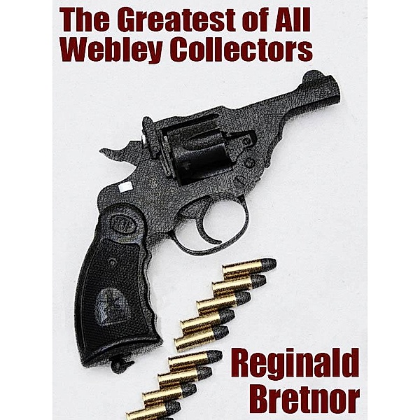 The Greatest of All Webley Collectors / Wildside Press, Reginald Bretnor