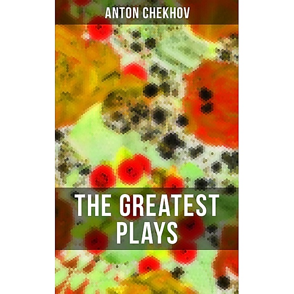 The Greatest Plays of Anton Chekhov, Anton Chekhov
