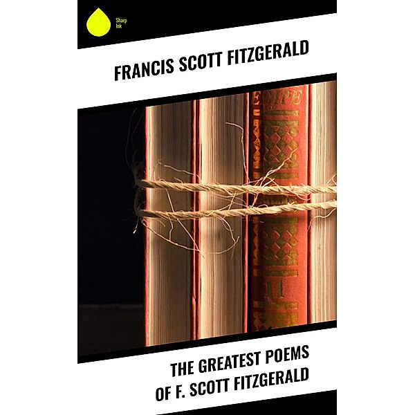 The Greatest Poems of F. Scott Fitzgerald, Francis Scott Fitzgerald