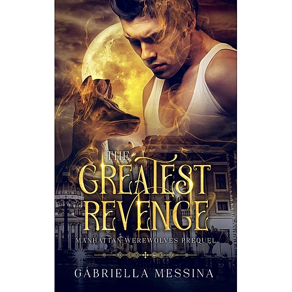 The Greatest Revenge (Manhattan Werewolves series, #4) / Manhattan Werewolves series, Gabriella Messina